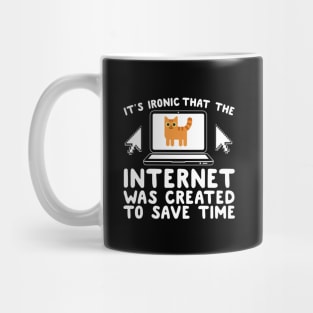 It's Ironic That The Internet Was Create To Save Time Mug